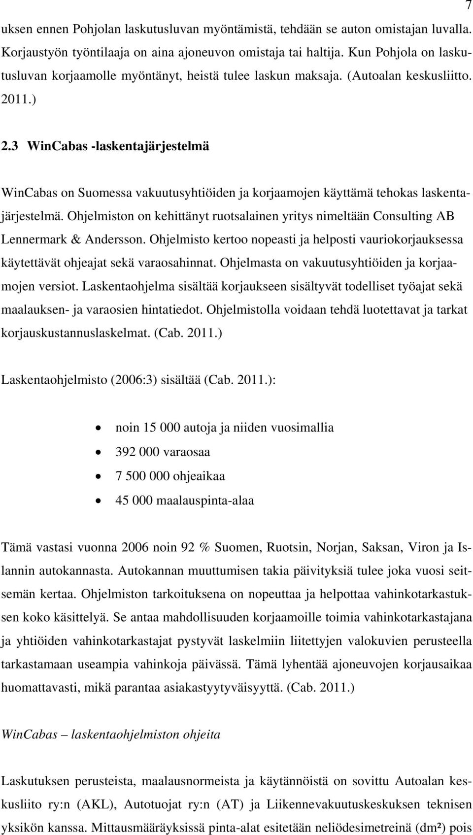 3 WinCabas -laskentajärjestelmä WinCabas on Suomessa vakuutusyhtiöiden ja korjaamojen käyttämä tehokas laskentajärjestelmä.