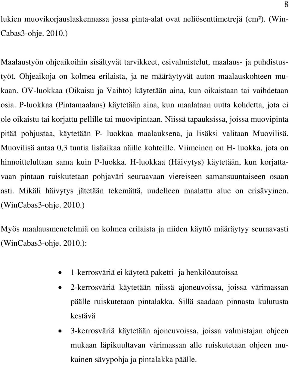 P-luokkaa (Pintamaalaus) käytetään aina, kun maalataan uutta kohdetta, jota ei ole oikaistu tai korjattu pellille tai muovipintaan.