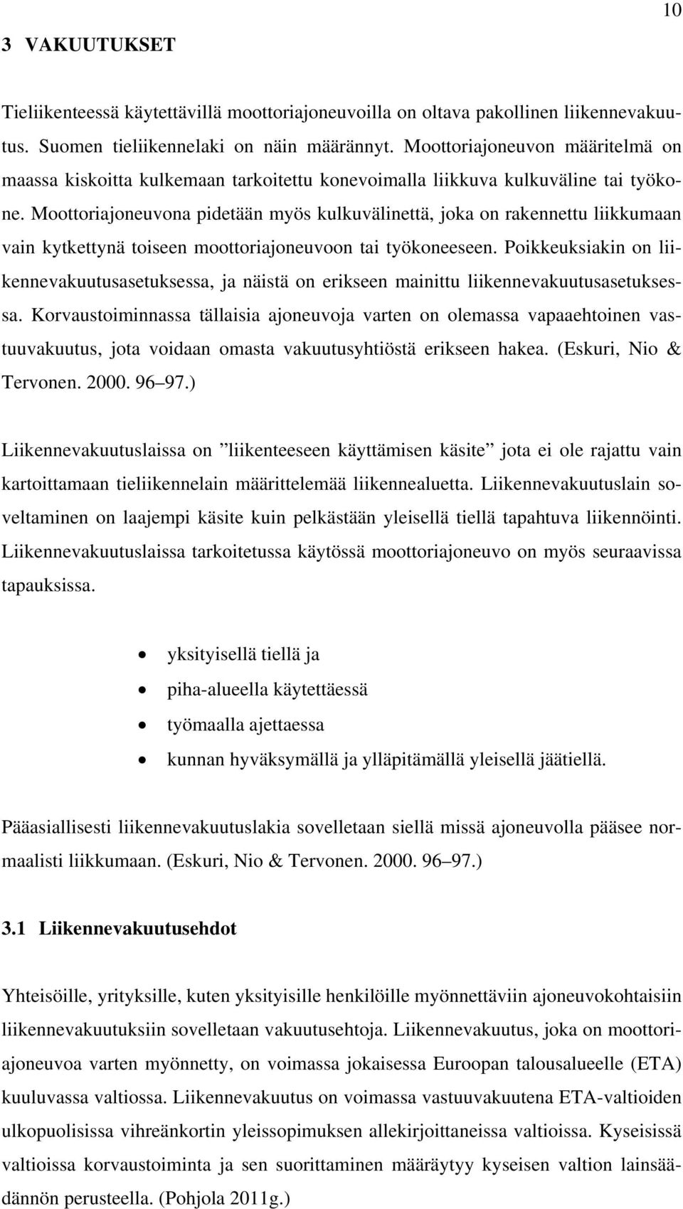 Moottoriajoneuvona pidetään myös kulkuvälinettä, joka on rakennettu liikkumaan vain kytkettynä toiseen moottoriajoneuvoon tai työkoneeseen.