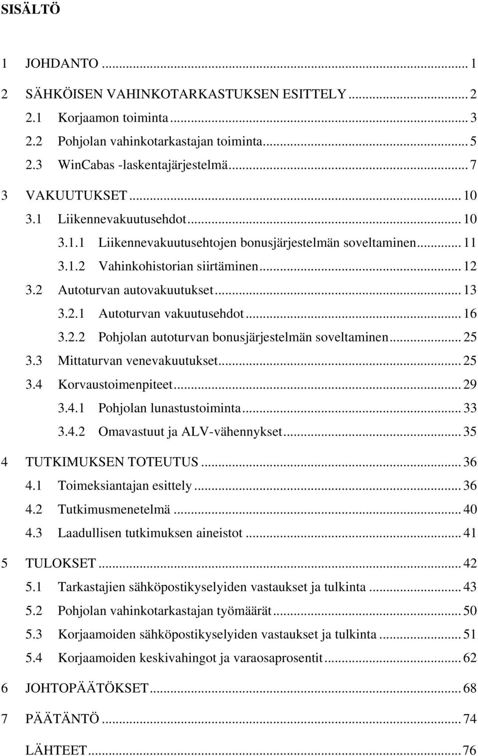 .. 16 3.2.2 Pohjolan autoturvan bonusjärjestelmän soveltaminen... 25 3.3 Mittaturvan venevakuutukset... 25 3.4 Korvaustoimenpiteet... 29 3.4.1 Pohjolan lunastustoiminta... 33 3.4.2 Omavastuut ja ALV-vähennykset.