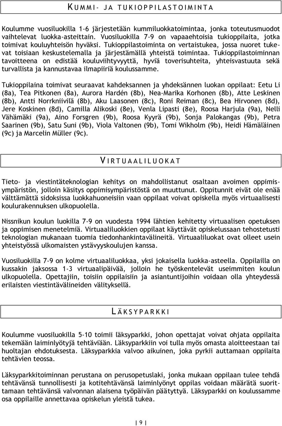 Tukioppilastoiminta on vertaistukea, jossa nuoret tukevat toisiaan keskustelemalla ja järjestämällä yhteistä toimintaa.