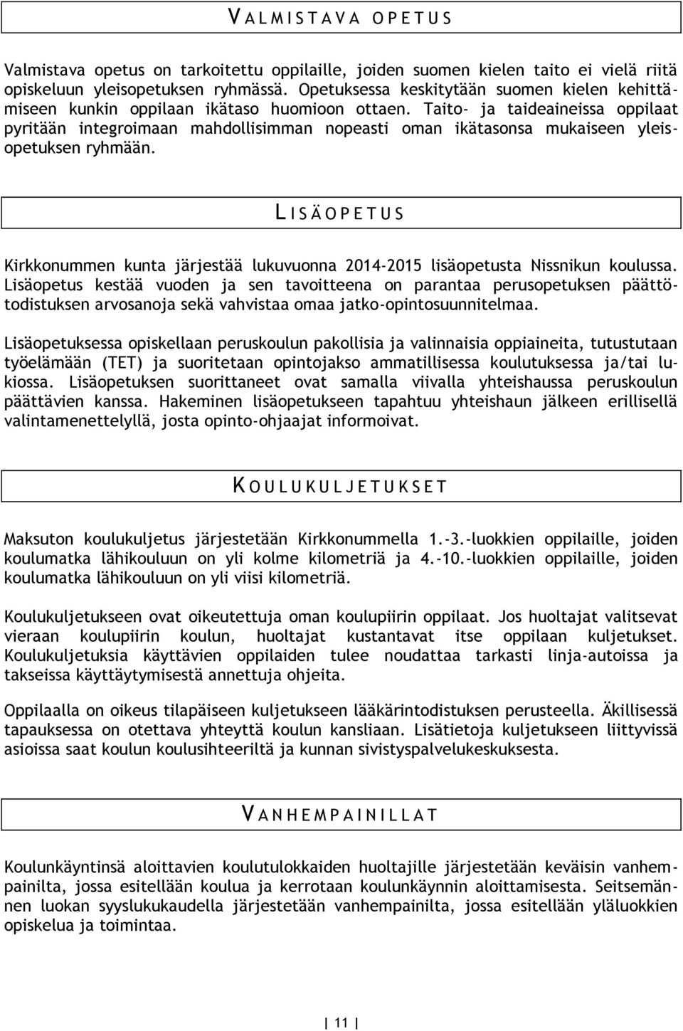 Taito- ja taideaineissa oppilaat pyritään integroimaan mahdollisimman nopeasti oman ikätasonsa mukaiseen yleisopetuksen ryhmään.