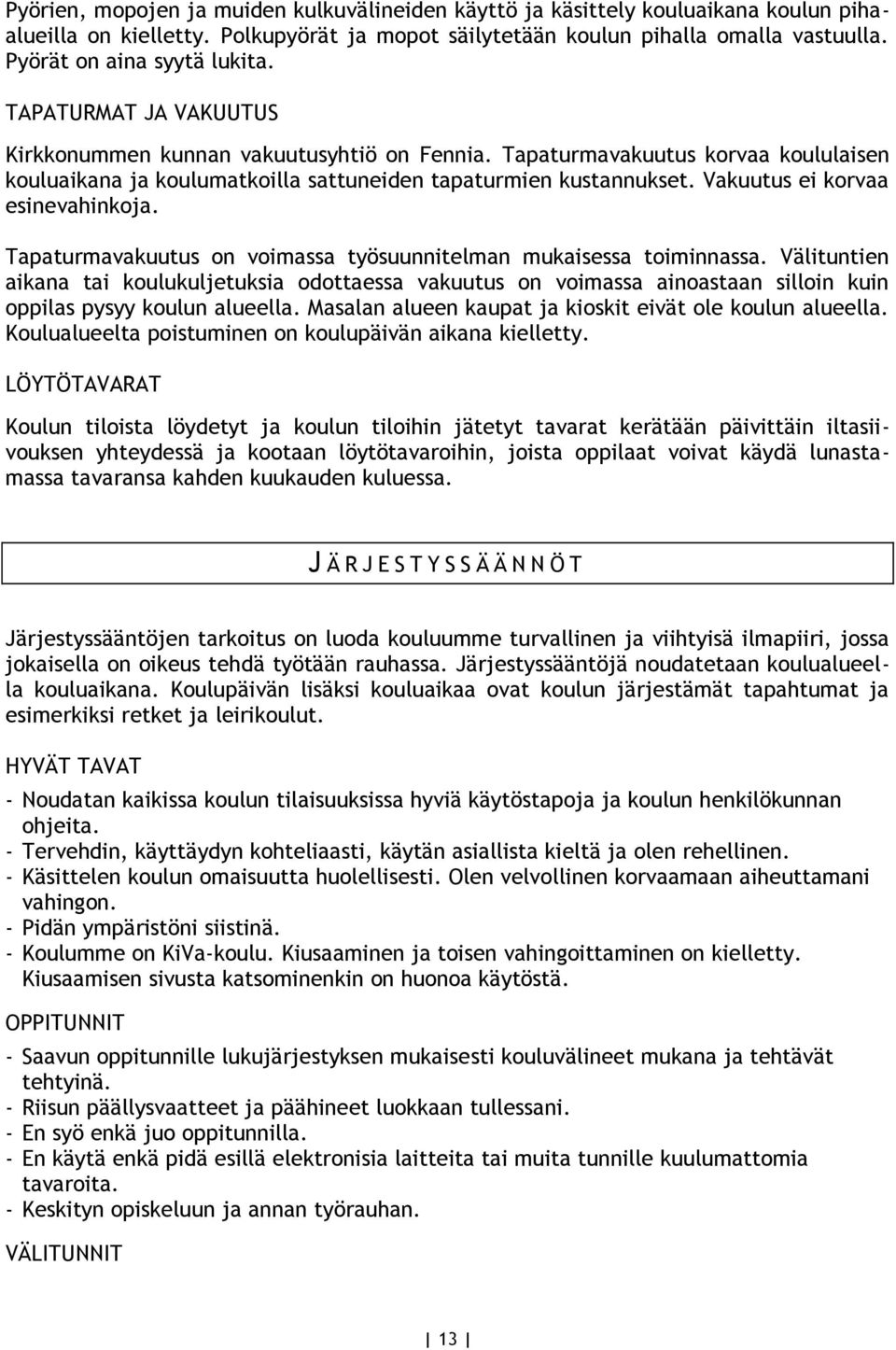 Tapaturmavakuutus korvaa koululaisen kouluaikana ja koulumatkoilla sattuneiden tapaturmien kustannukset. Vakuutus ei korvaa esinevahinkoja.