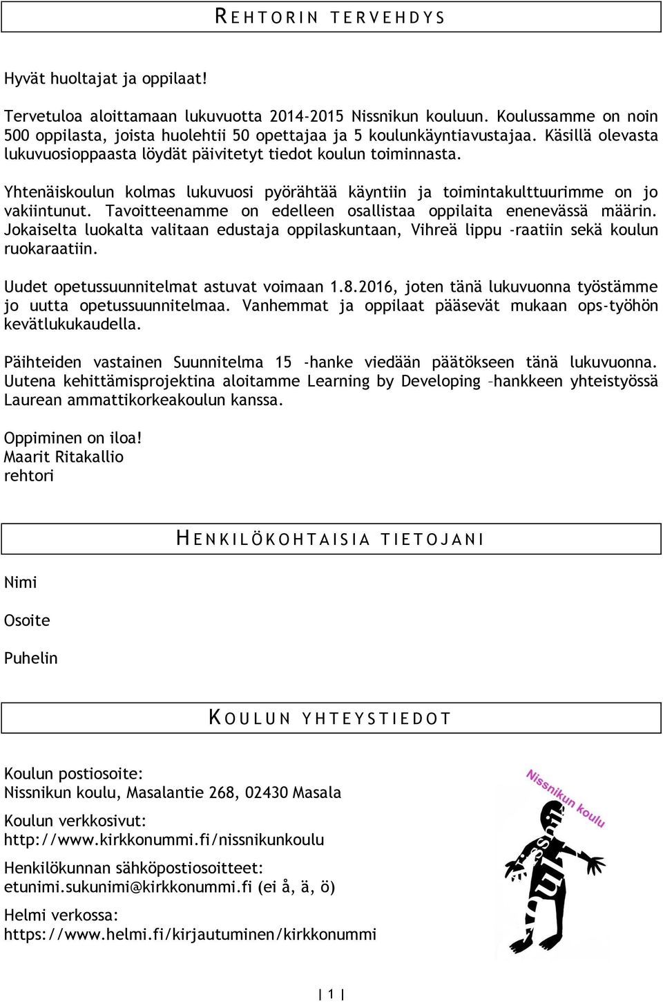 Yhtenäiskoulun kolmas lukuvuosi pyörähtää käyntiin ja toimintakulttuurimme on jo vakiintunut. Tavoitteenamme on edelleen osallistaa oppilaita enenevässä määrin.