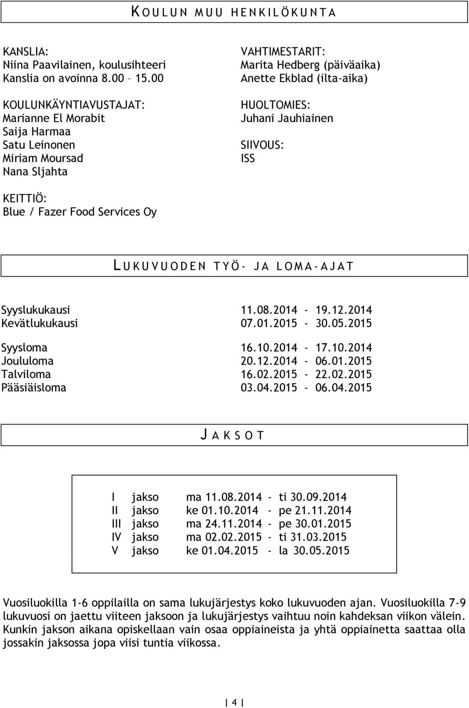 SIIVOUS: ISS KEITTIÖ: Blue / Fazer Food Services Oy L U K U V U O D E N T Y Ö - J A L O M A - A J A T Syyslukukausi Kevätlukukausi Syysloma Joululoma Talviloma Pääsiäisloma 11.08.2014-19.12.2014 07.