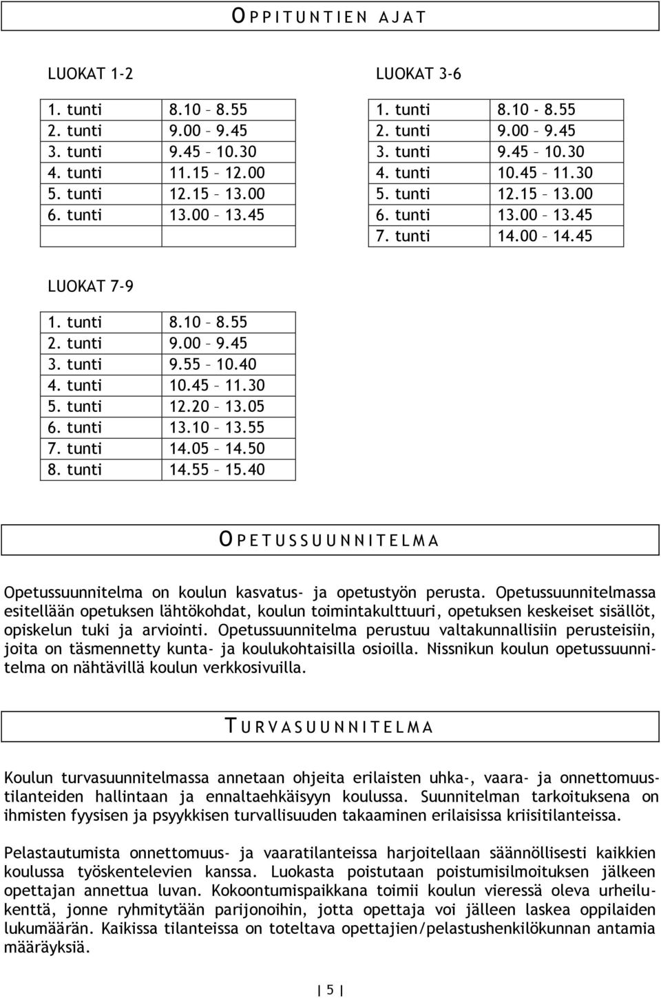 tunti 10.45 11.30 5. tunti 12.20 13.05 6. tunti 13.10 13.55 7. tunti 14.05 14.50 8. tunti 14.55 15.40 O P E T U S S U U N N I T E L M A Opetussuunnitelma on koulun kasvatus- ja opetustyön perusta.