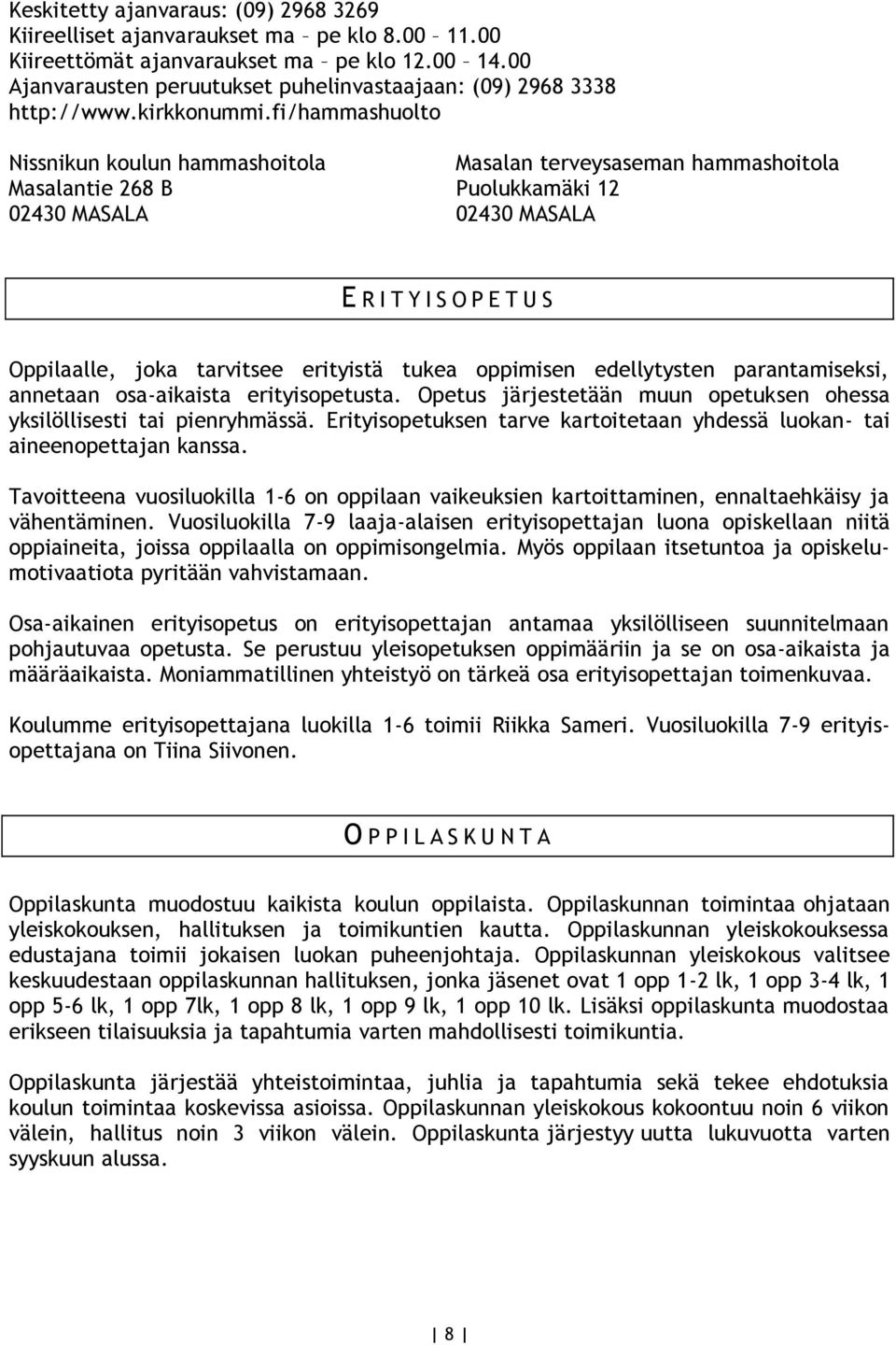 fi/hammashuolto Nissnikun koulun hammashoitola Masalantie 268 B 02430 MASALA Masalan terveysaseman hammashoitola Puolukkamäki 12 02430 MASALA E R I T Y I S O P E T U S Oppilaalle, joka tarvitsee