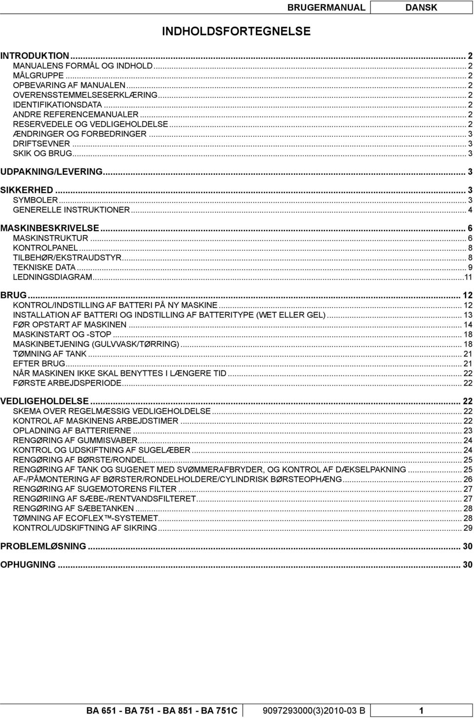 .. 3 GENERELLE INSTRUKTIONER... 4 MASKINBESKRIVELSE... 6 MASKINSTRUKTUR... 6 KONTROLPANEL... 8 TILBEHØR/EKSTRAUDSTYR... 8 TEKNISKE DATA... 9 LEDNINGSDIAGRAM...11 BRUG.