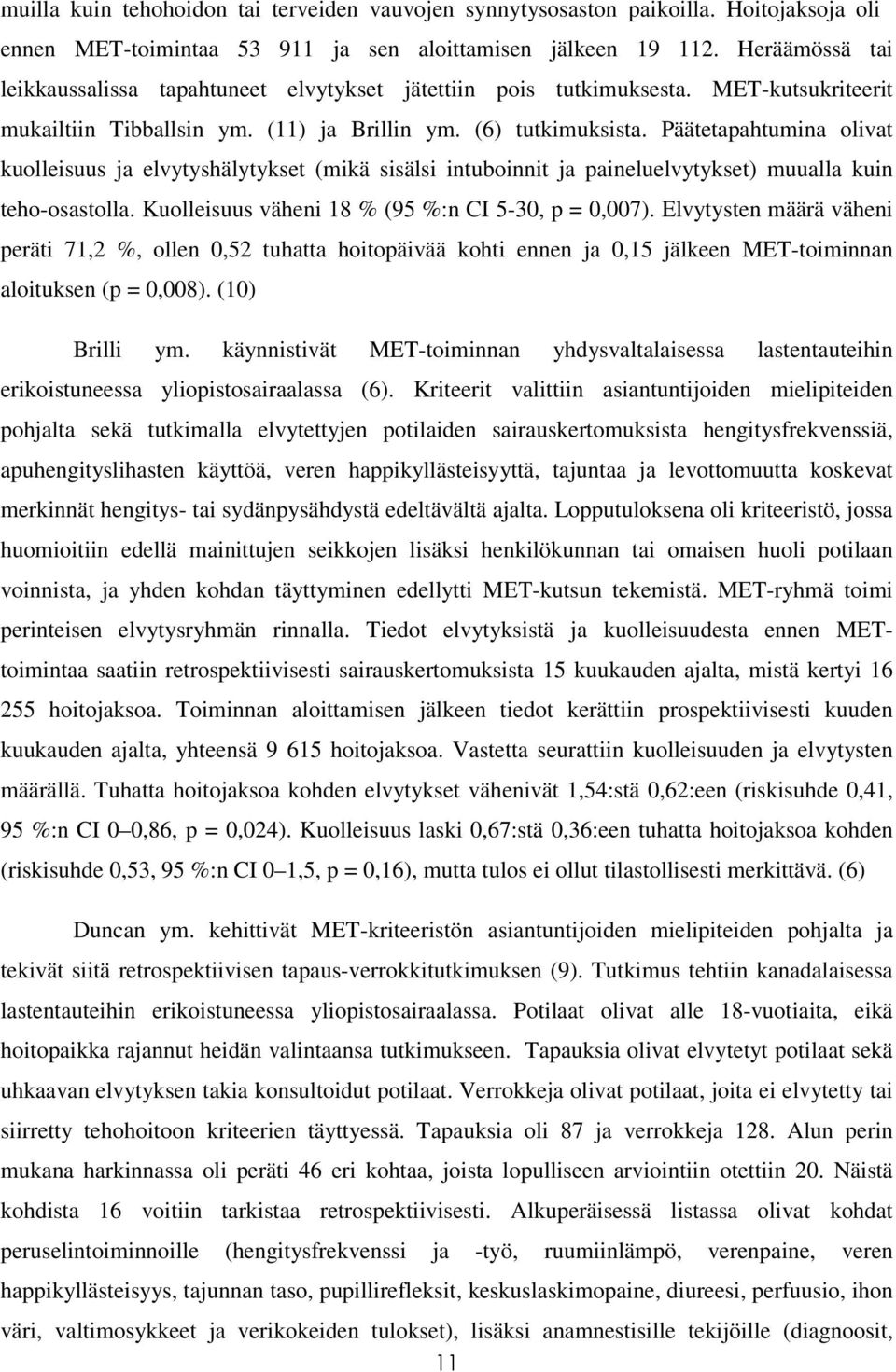 Päätetapahtumina olivat kuolleisuus ja elvytyshälytykset (mikä sisälsi intuboinnit ja paineluelvytykset) muualla kuin teho-osastolla. Kuolleisuus väheni 18 % (95 %:n CI 5-30, p = 0,007).