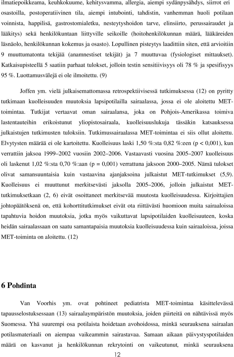 kokemus ja osasto). Lopullinen pisteytys laadittiin siten, että arvioitiin 9 muuttumatonta tekijää (anamnestiset tekijät) ja 7 muuttuvaa (fysiologiset mittaukset).