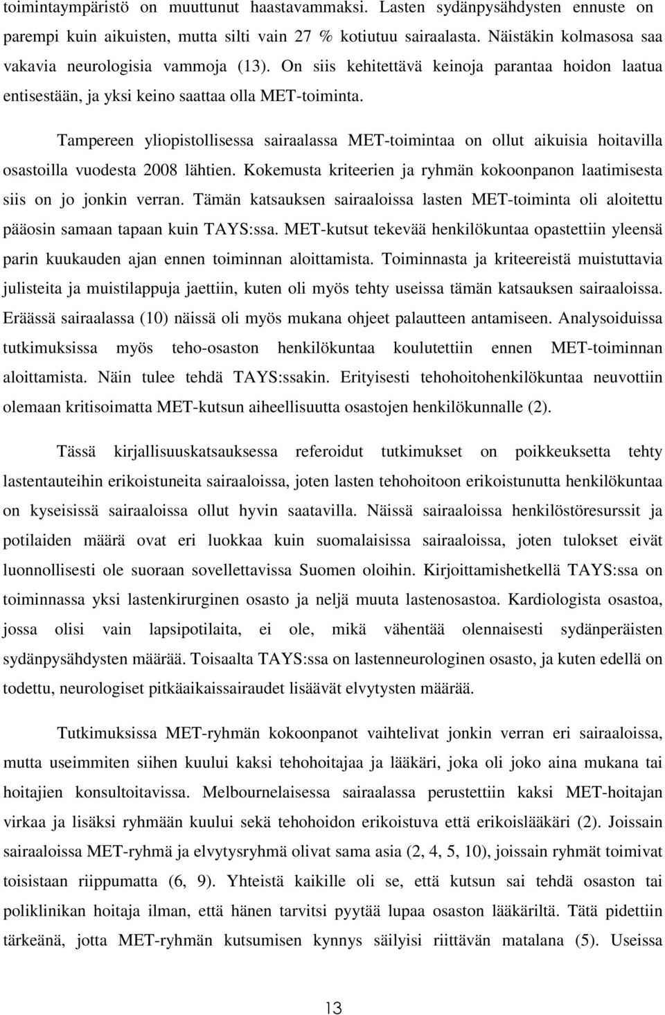 Tampereen yliopistollisessa sairaalassa MET-toimintaa on ollut aikuisia hoitavilla osastoilla vuodesta 2008 lähtien. Kokemusta kriteerien ja ryhmän kokoonpanon laatimisesta siis on jo jonkin verran.