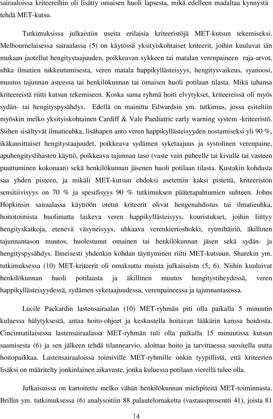 ilmatien tukkeutumisesta, veren matala happikyllästeisyys, hengitysvaikeus, syanoosi, muutos tajunnan asteessa tai henkilökunnan tai omaisen huoli potilaan tilasta.