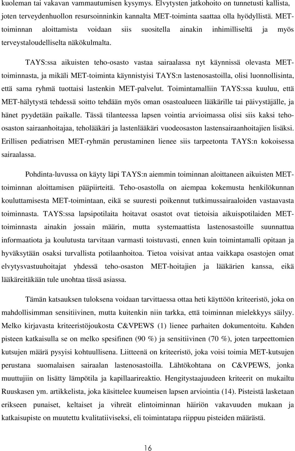 TAYS:ssa aikuisten teho-osasto vastaa sairaalassa nyt käynnissä olevasta METtoiminnasta, ja mikäli MET-toiminta käynnistyisi TAYS:n lastenosastoilla, olisi luonnollisinta, että sama ryhmä tuottaisi