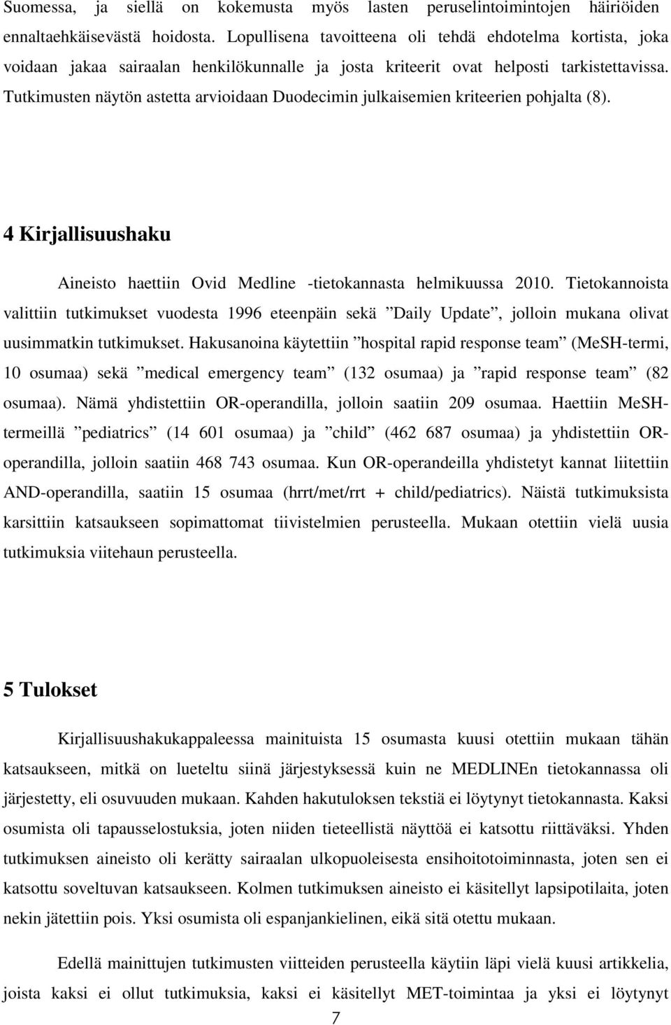 Tutkimusten näytön astetta arvioidaan Duodecimin julkaisemien kriteerien pohjalta (8). 4 Kirjallisuushaku Aineisto haettiin Ovid Medline -tietokannasta helmikuussa 2010.