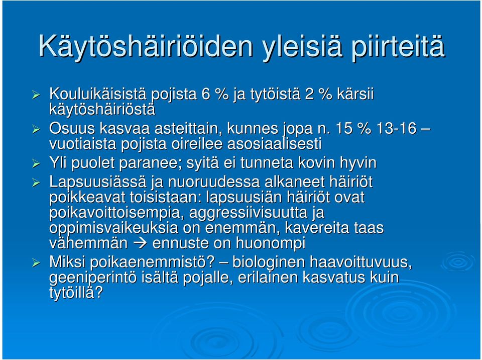 15 % 13-16 16 vuotiaista pojista oireilee asosiaalisesti Yli puolet paranee; syitä ei tunneta kovin hyvin Lapsuusiäss ssä ja nuoruudessa alkaneet