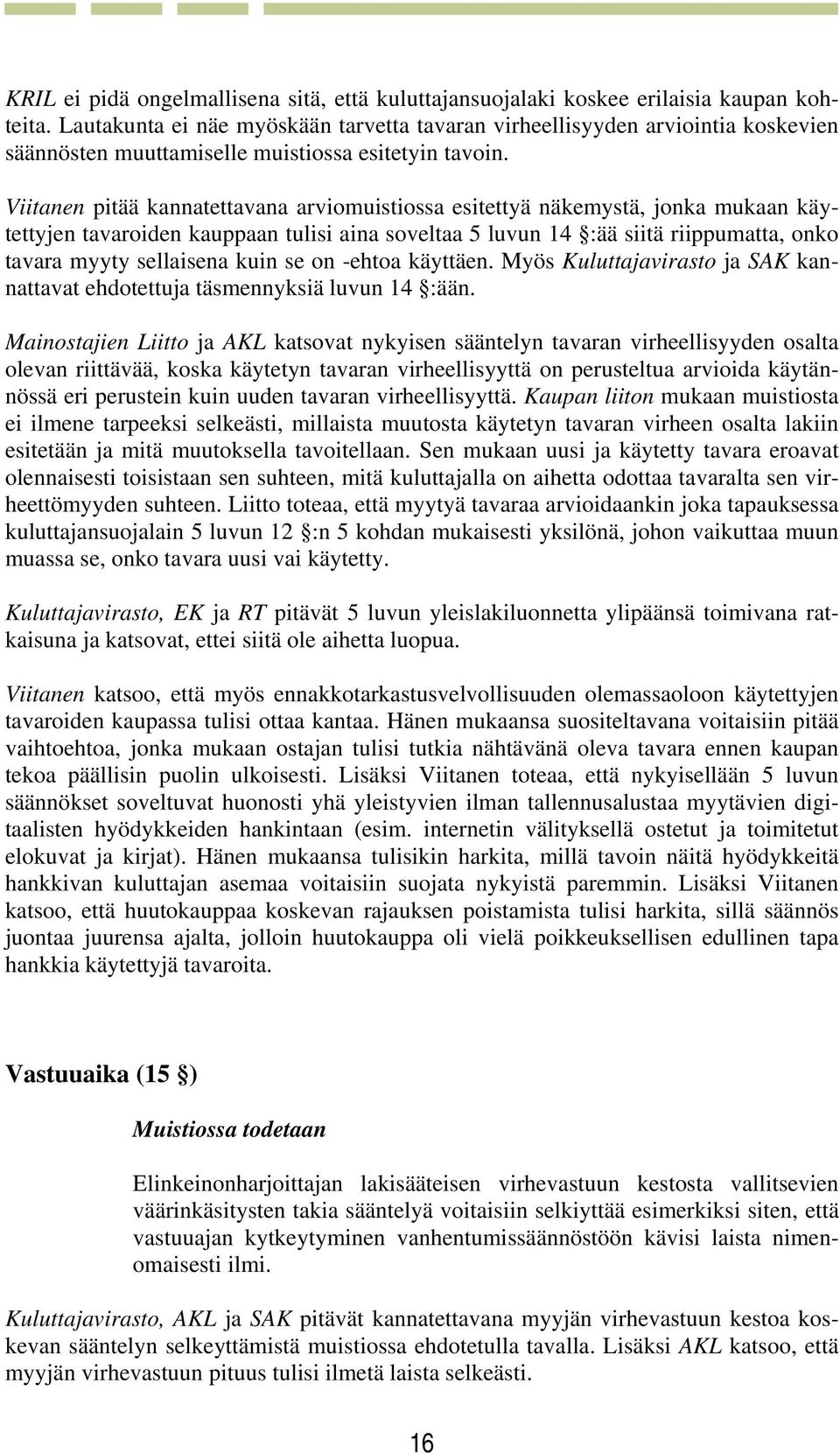 Viitanen pitää kannatettavana arviomuistiossa esitettyä näkemystä, jonka mukaan käytettyjen tavaroiden kauppaan tulisi aina soveltaa 5 luvun 14 :ää siitä riippumatta, onko tavara myyty sellaisena