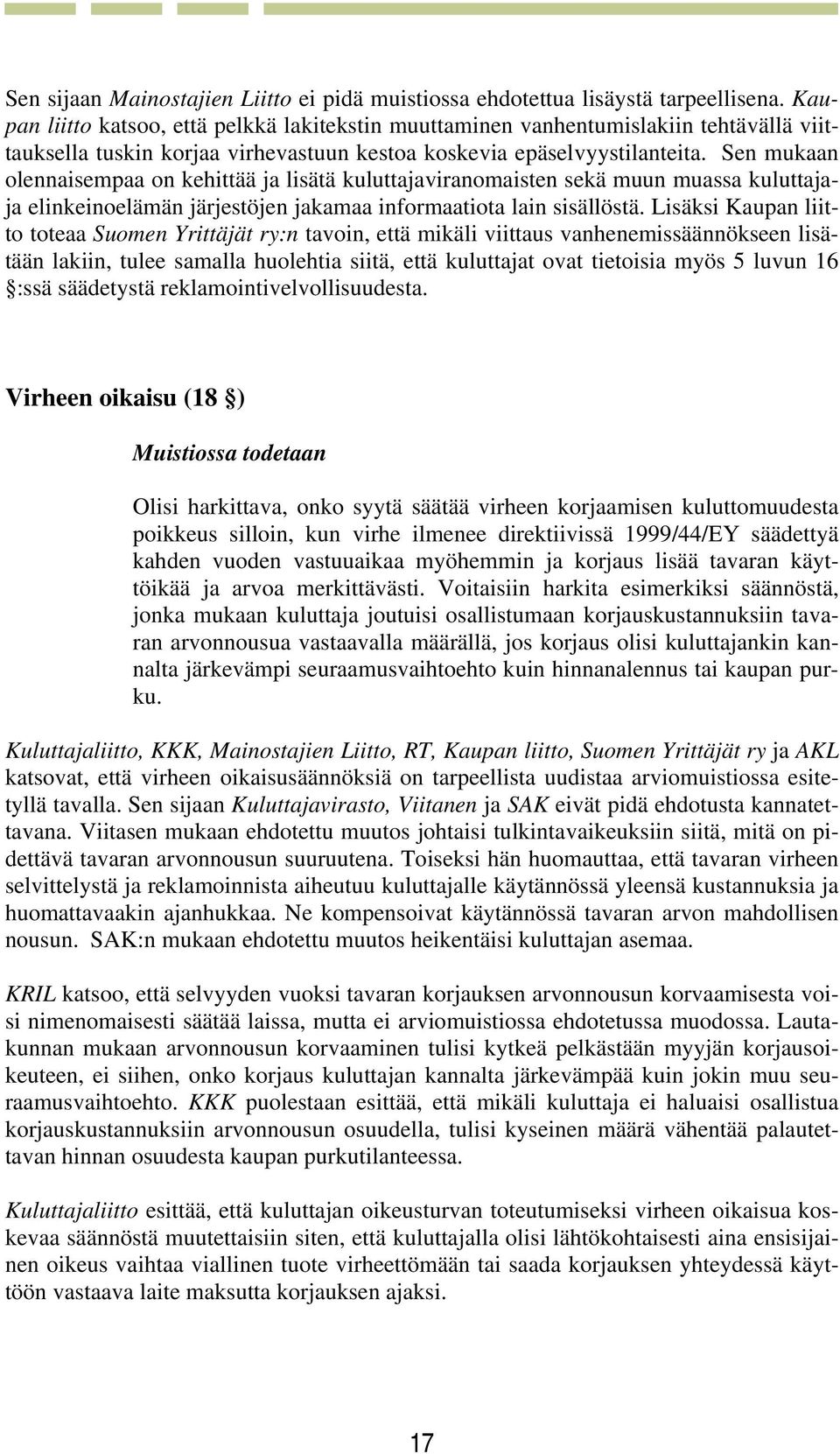 Sen mukaan olennaisempaa on kehittää ja lisätä kuluttajaviranomaisten sekä muun muassa kuluttajaja elinkeinoelämän järjestöjen jakamaa informaatiota lain sisällöstä.