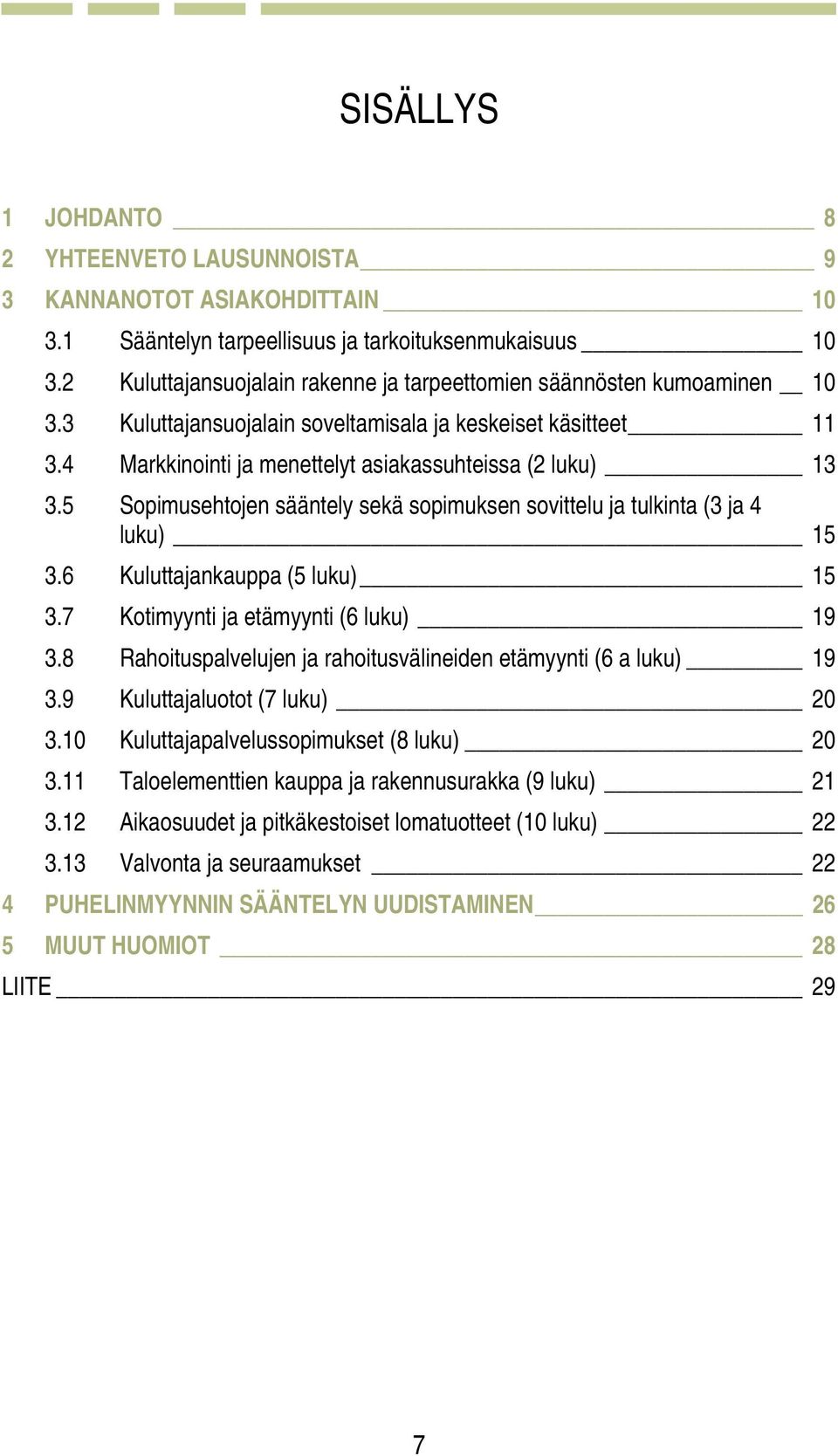 5 Sopimusehtojen sääntely sekä sopimuksen sovittelu ja tulkinta (3 ja 4 luku) 15 3.6 Kuluttajankauppa (5 luku) 15 3.7 Kotimyynti ja etämyynti (6 luku) 19 3.