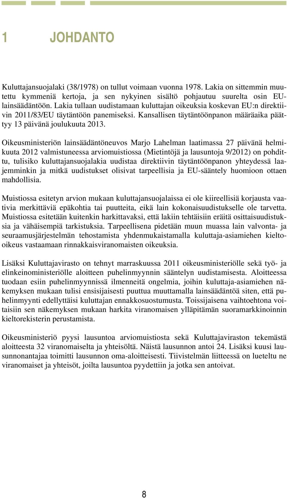 Oikeusministeriön lainsäädäntöneuvos Marjo Lahelman laatimassa 27 päivänä helmikuuta 2012 valmistuneessa arviomuistiossa (Mietintöjä ja lausuntoja 9/2012) on pohdittu, tulisiko kuluttajansuojalakia