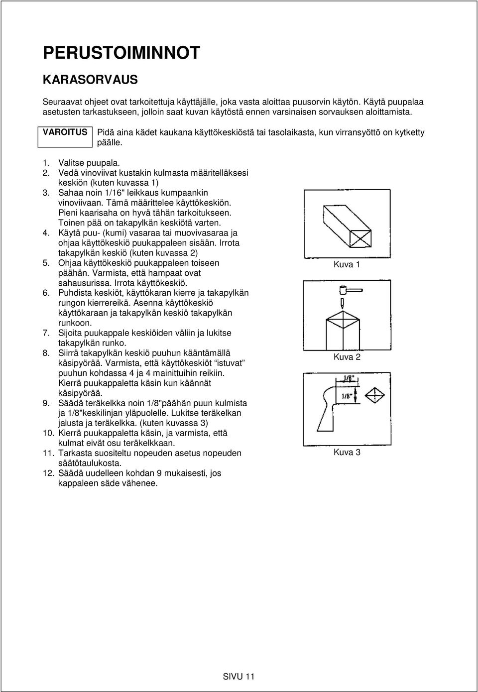 VAROITUS Pidä aina kädet kaukana käyttökeskiöstä tai tasolaikasta, kun virransyöttö on kytketty päälle. 1. Valitse puupala. 2.