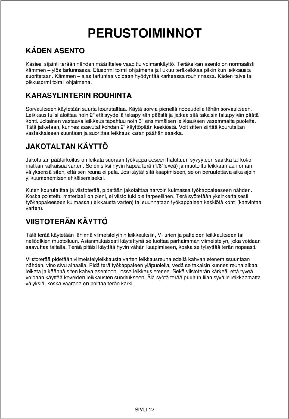 KARASYLINTERIN ROUHINTA Sorvaukseen käytetään suurta kourutalttaa. Käytä sorvia pienellä nopeudella tähän sorvaukseen.