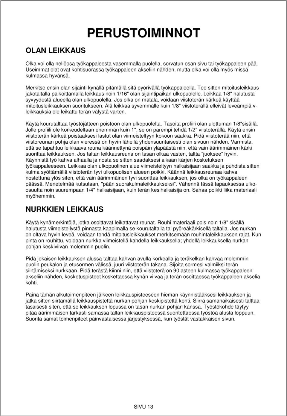 Tee sitten mitoitusleikkaus jakotaltalla paikoittamalla leikkaus noin 1/16" olan sijaintipaikan ulkopuolelle. Leikkaa 1/8" halutusta syvyydestä alueella olan ulkopuolella.