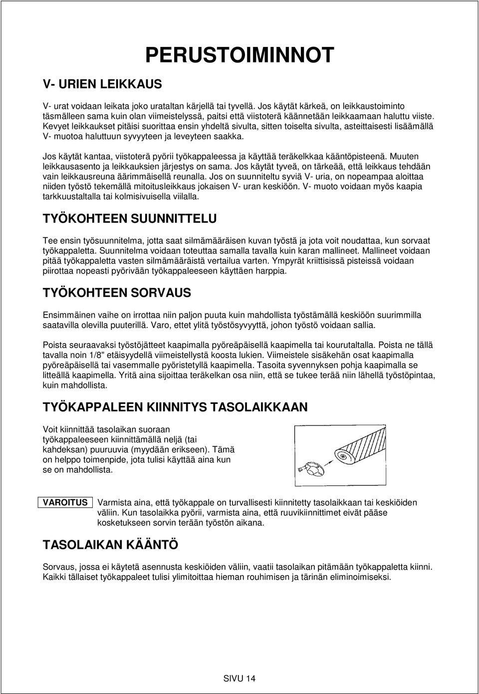 Kevyet leikkaukset pitäisi suorittaa ensin yhdeltä sivulta, sitten toiselta sivulta, asteittaisesti lisäämällä V- muotoa haluttuun syvyyteen ja leveyteen saakka.