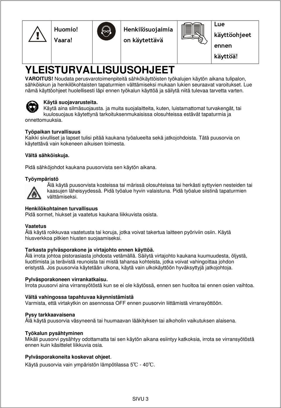 Lue nämä käyttöohjeet huolellisesti läpi ennen työkalun käyttöä ja säilytä niitä tulevaa tarvetta varten. Käytä suojavarusteita. Käytä aina silmäsuojausta.