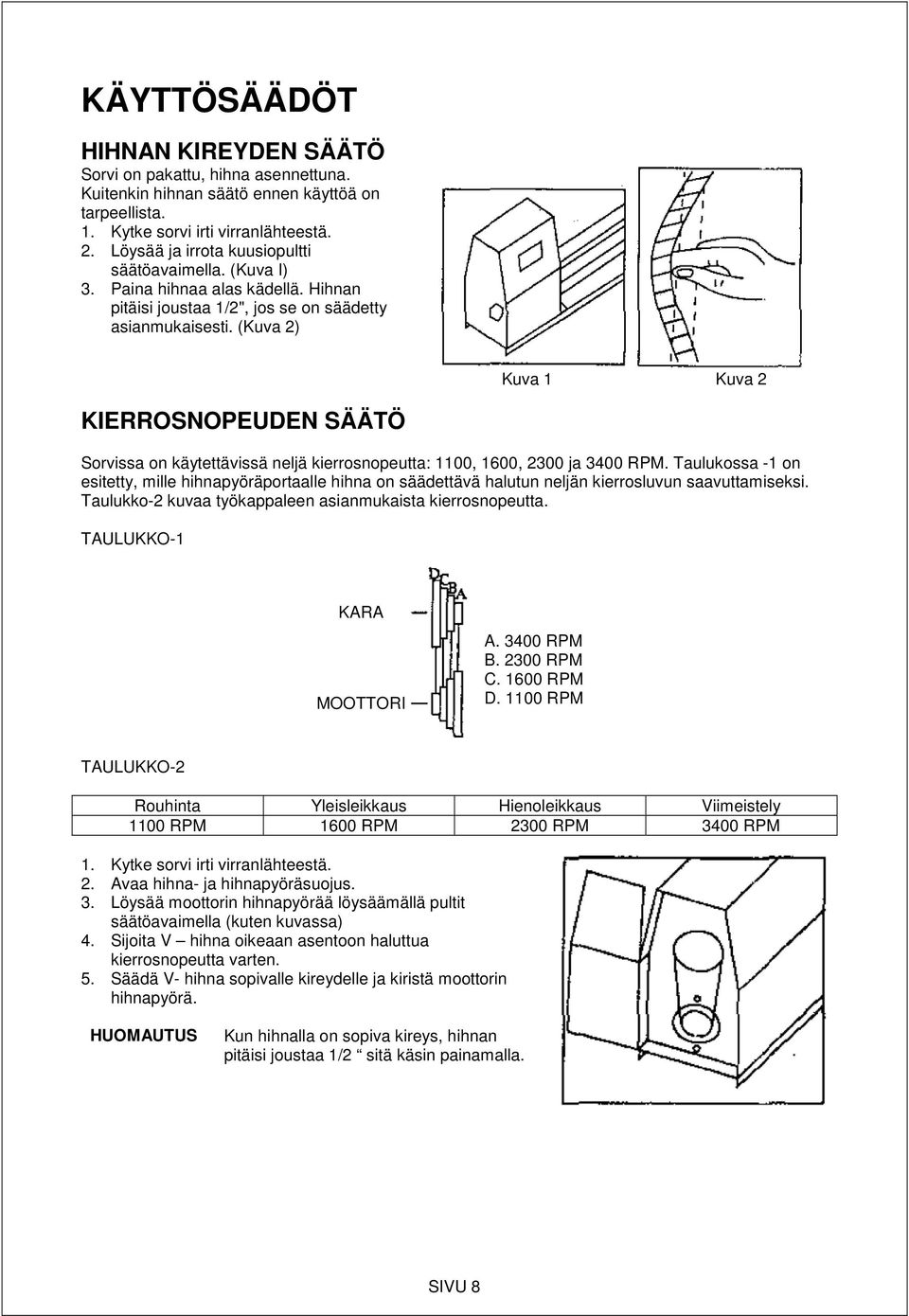 (Kuva 2) Kuva 1 Kuva 2 KIERROSNOPEUDEN SÄÄTÖ Sorvissa on käytettävissä neljä kierrosnopeutta: 1100, 1600, 2300 ja 3400 RPM.