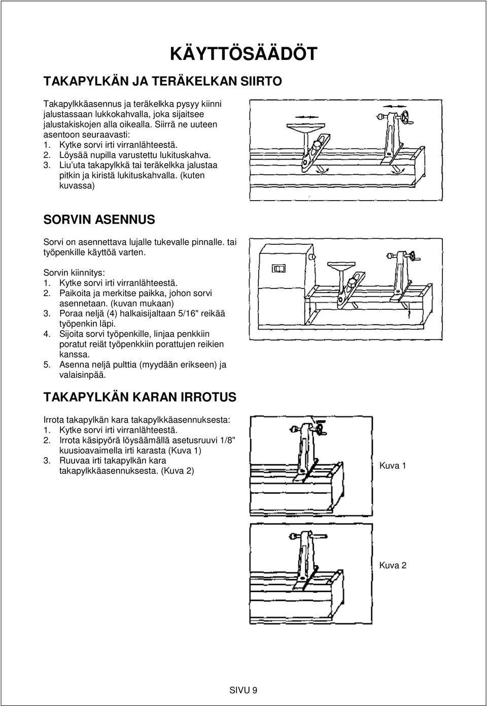 (kuten kuvassa) SORVIN ASENNUS Sorvi on asennettava lujalle tukevalle pinnalle. tai työpenkille käyttöä varten. Sorvin kiinnitys: 1. Kytke sorvi irti virranlähteestä. 2.