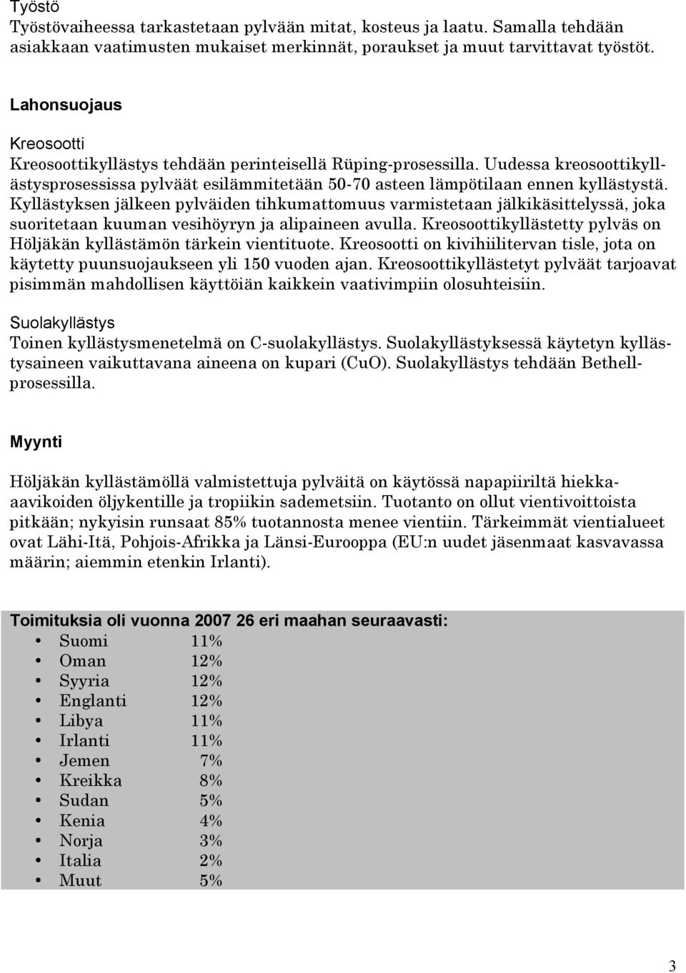 Kyllästyksen jälkeen pylväiden tihkumattomuus varmistetaan jälkikäsittelyssä, joka suoritetaan kuuman vesihöyryn ja alipaineen avulla.