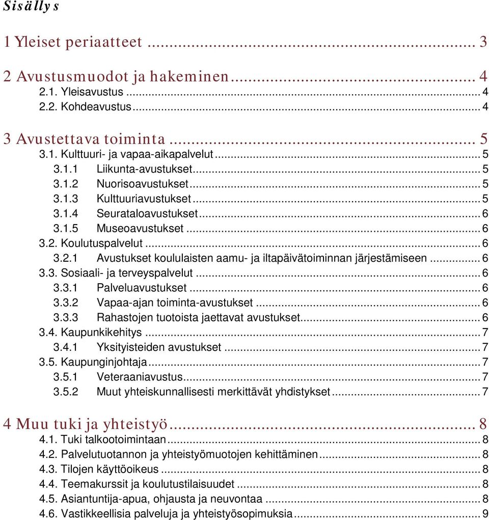 .. 6 3.3. Sosiaali- ja terveyspalvelut... 6 3.3.1 Palveluavustukset... 6 3.3.2 Vapaa-ajan toiminta-avustukset... 6 3.3.3 Rahastojen tuotoista jaettavat avustukset... 6 3.4. Kaupunkikehitys... 7 3.4.1 Yksityisteiden avustukset.