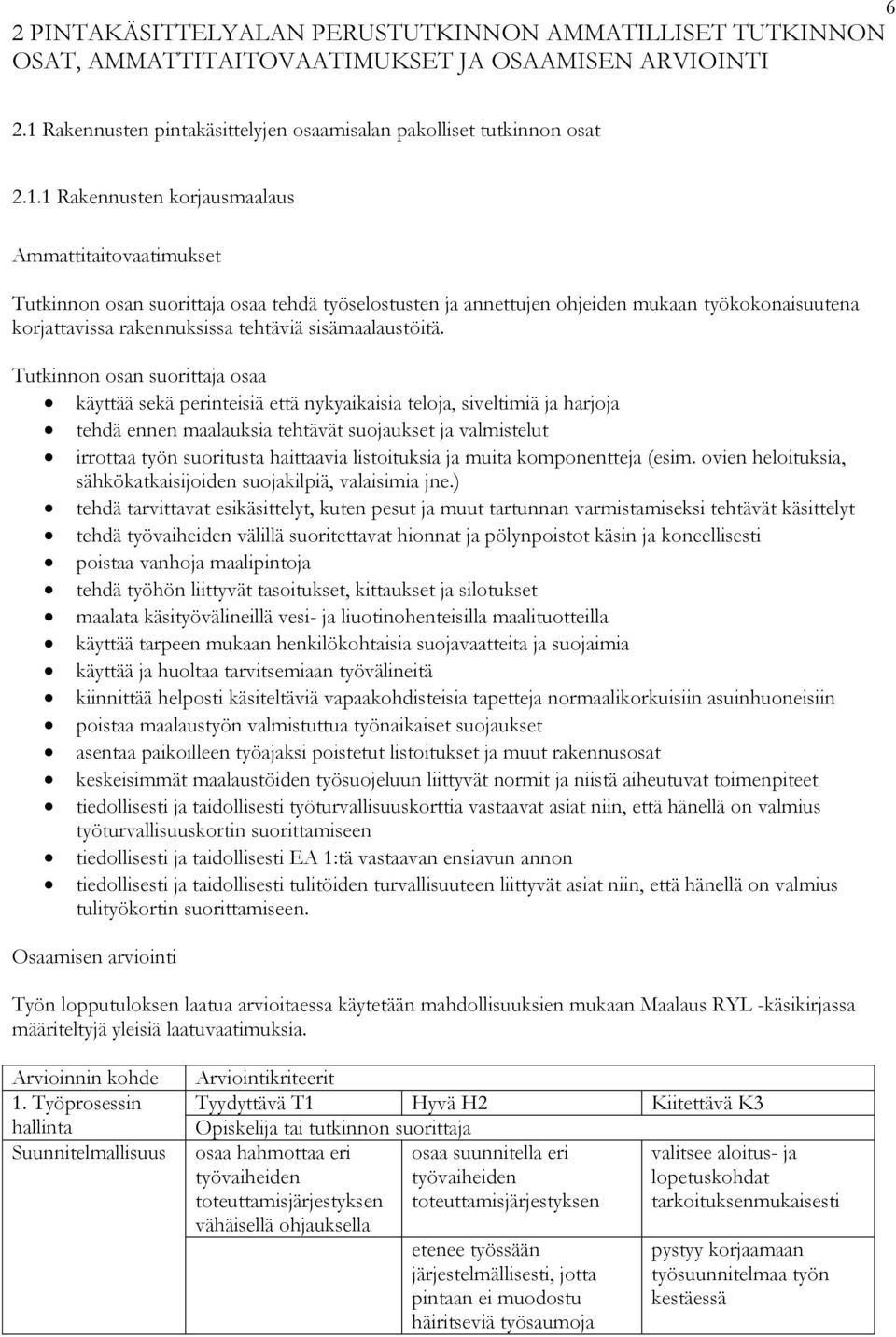 1 Rakennusten korjausmaalaus Ammattitaitovaatimukset Tutkinnon osan suorittaja osaa tehdä työselostusten ja annettujen ohjeiden mukaan työkokonaisuutena korjattavissa rakennuksissa tehtäviä