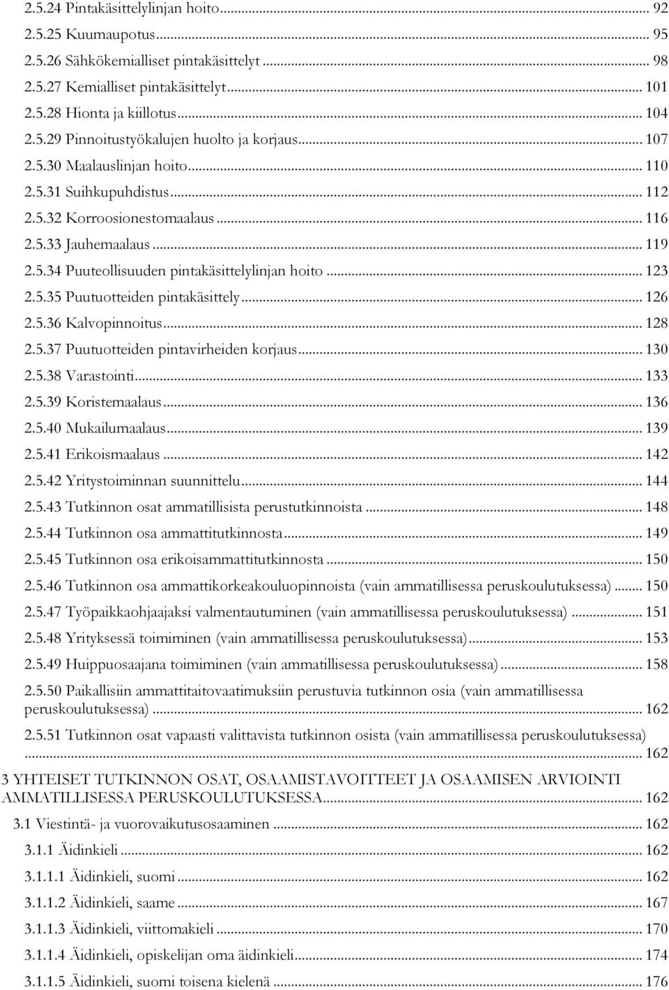 .. 126 2.5.36 Kalvopinnoitus... 128 2.5.37 Puutuotteiden pintavirheiden korjaus... 130 2.5.38 Varastointi... 133 2.5.39 Koristemaalaus... 136 2.5.40 Mukailumaalaus... 139 2.5.41 Erikoismaalaus... 142 2.