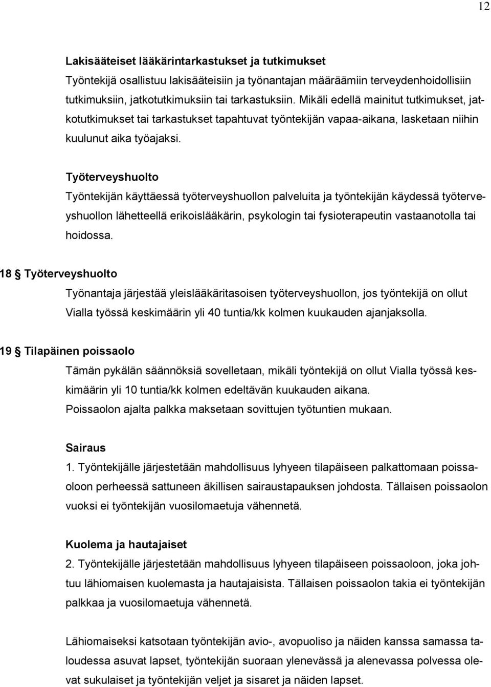 Työterveyshuolto Työntekijän käyttäessä työterveyshuollon palveluita ja työntekijän käydessä työterveyshuollon lähetteellä erikoislääkärin, psykologin tai fysioterapeutin vastaanotolla tai hoidossa.