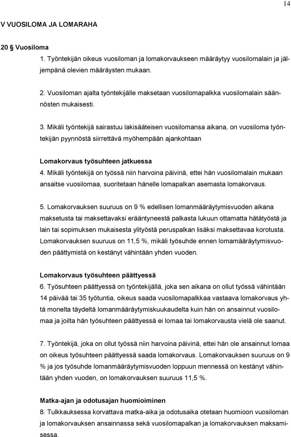 Mikäli työntekijä on työssä niin harvoina päivinä, ettei hän vuosilomalain mukaan ansaitse vuosilomaa, suoritetaan hänelle lomapalkan asemasta lomakorvaus. 5.