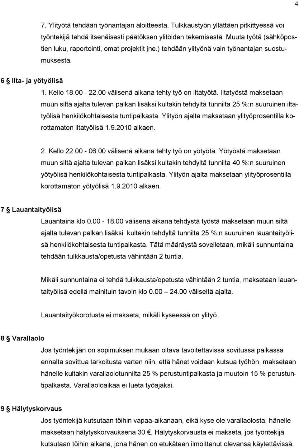 Iltatyöstä maksetaan muun siltä ajalta tulevan palkan lisäksi kultakin tehdyltä tunnilta 25 %:n suuruinen iltatyölisä henkilökohtaisesta tuntipalkasta.