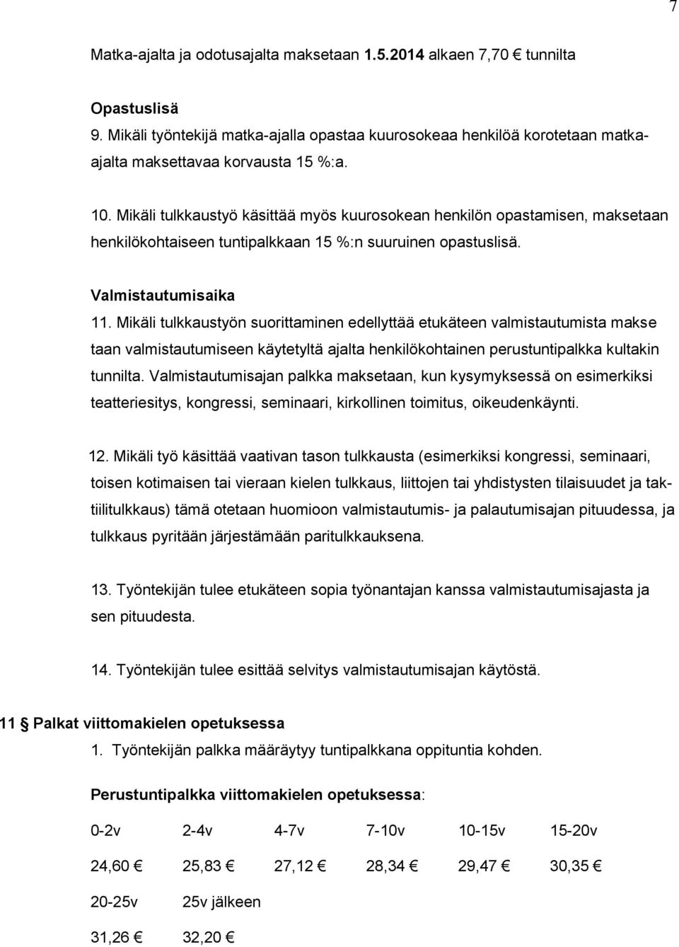 Mikäli tulkkaustyön suorittaminen edellyttää etukäteen valmistautumista makse taan valmistautumiseen käytetyltä ajalta henkilökohtainen perustuntipalkka kultakin tunnilta.