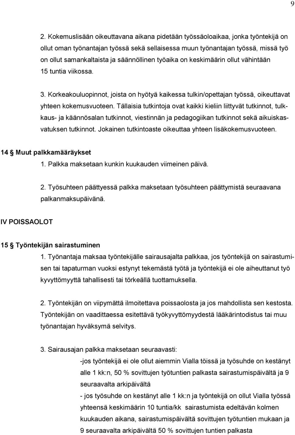 Tällaisia tutkintoja ovat kaikki kieliin liittyvät tutkinnot, tulkkaus- ja käännösalan tutkinnot, viestinnän ja pedagogiikan tutkinnot sekä aikuiskasvatuksen tutkinnot.