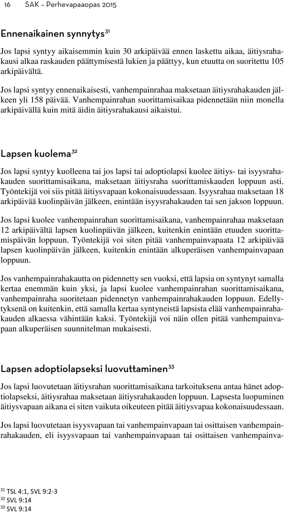 Vanhempainrahan suorittamisaikaa pidennetään niin monella arkipäivällä kuin mitä äidin äitiysrahakausi aikaistui.