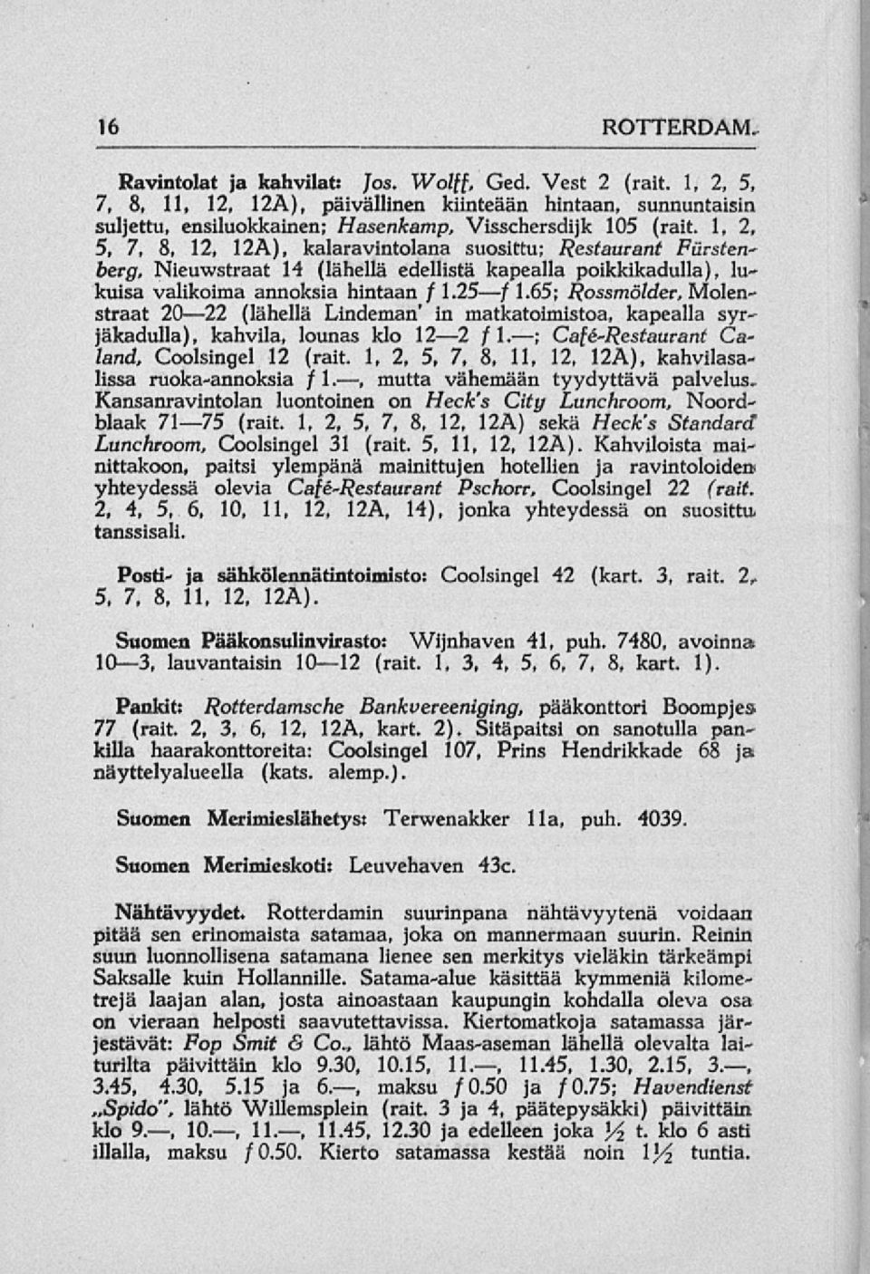 1, 2, 5, 7, 8, 12, 12A), kalaravintolana suosittu; Restaurant Fmsteti' berg, Nieuwstraat 14 (lähellä edellistä kapealla poikkikadulla), lukuisa valikoima annoksia hintaan ƒ 1.25ƒ 1.