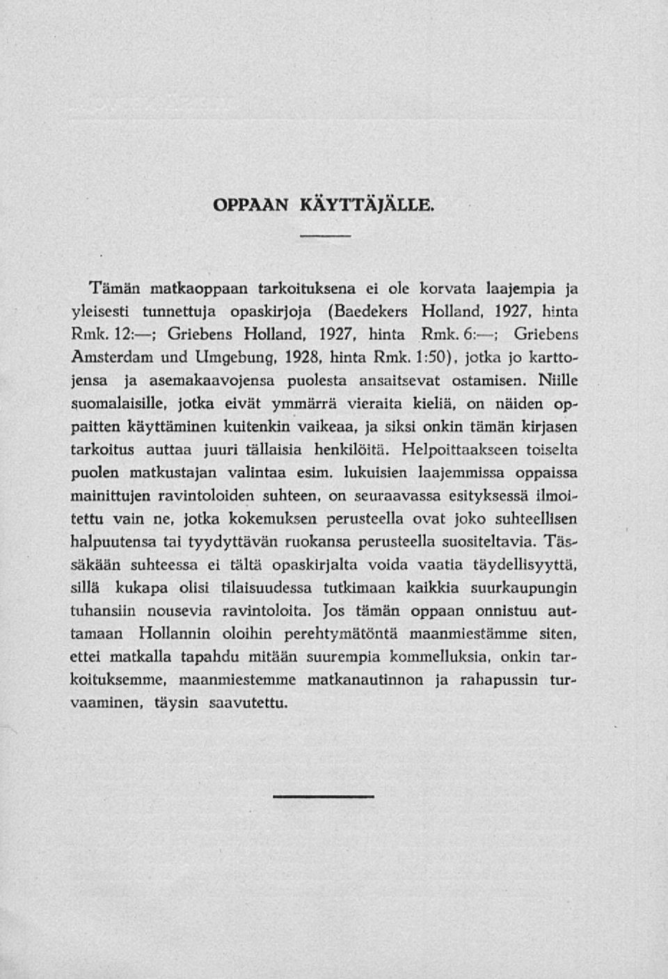 Niille suomalaisille, jotka eivät ymmärrä vieraita kieliä, on näiden oppaitten käyttäminen kuitenkin vaikeaa, ja siksi onkin tämän kirjasen tarkoitus auttaa juuri tällaisia henkilöitä.