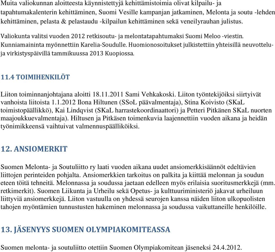 Huomionosoitukset julkistettiin yhteisillä neuvotteluja virkistyspäivillä tammikuussa 2013 Kuopiossa. 11.4 TOIMIHENKILÖT Liiton toiminnanjohtajana aloitti 18.11.2011 Sami Vehkakoski.