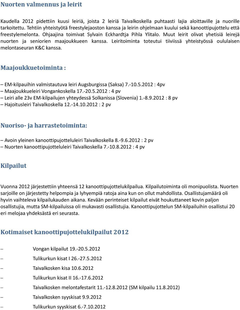 Muut leirit olivat yhetisiä leirejä nuorten ja seniorien maajoukkueen kanssa. Leiritoiminta toteutui tiiviissä yhteistyössä oululaisen melontaseuran K&C kanssa.