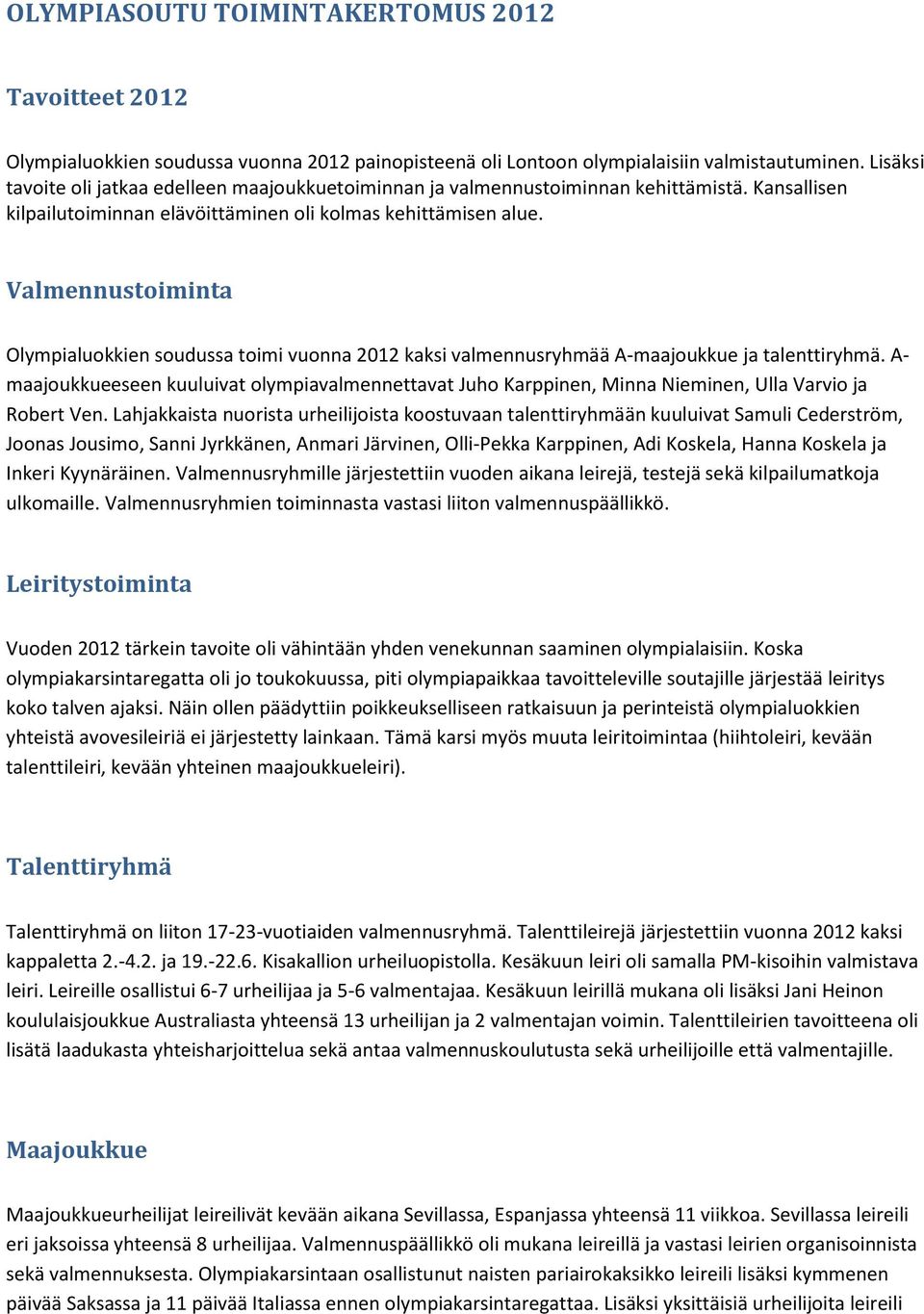 Valmennustoiminta Olympialuokkien soudussa toimi vuonna 2012 kaksi valmennusryhmää A-maajoukkue ja talenttiryhmä.