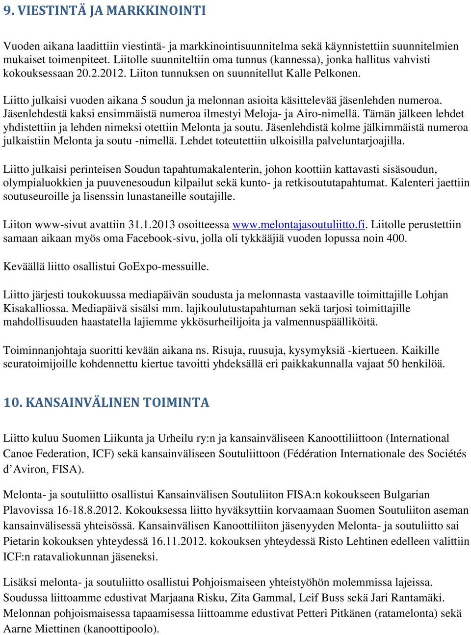 Liitto julkaisi vuoden aikana 5 soudun ja melonnan asioita käsittelevää jäsenlehden numeroa. Jäsenlehdestä kaksi ensimmäistä numeroa ilmestyi Meloja- ja Airo-nimellä.