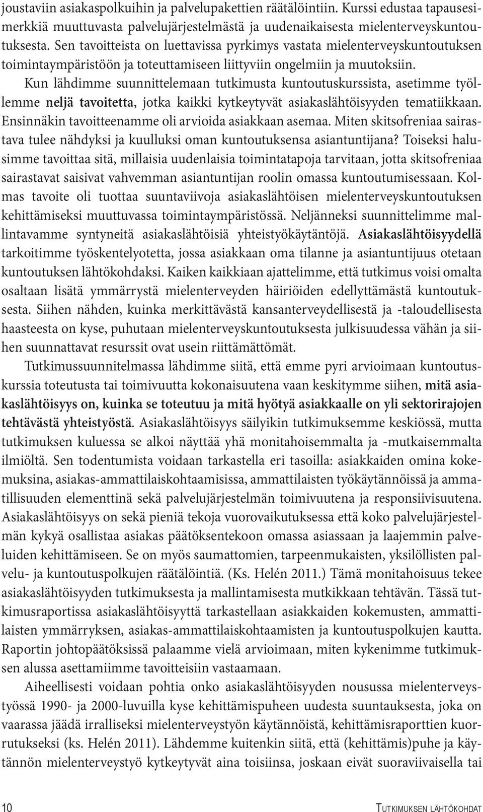 Kun lähdimme suunnittelemaan tutkimusta kuntoutuskurssista, asetimme työllemme neljä tavoitetta, jotka kaikki kytkeytyvät asiakaslähtöisyyden tematiikkaan.