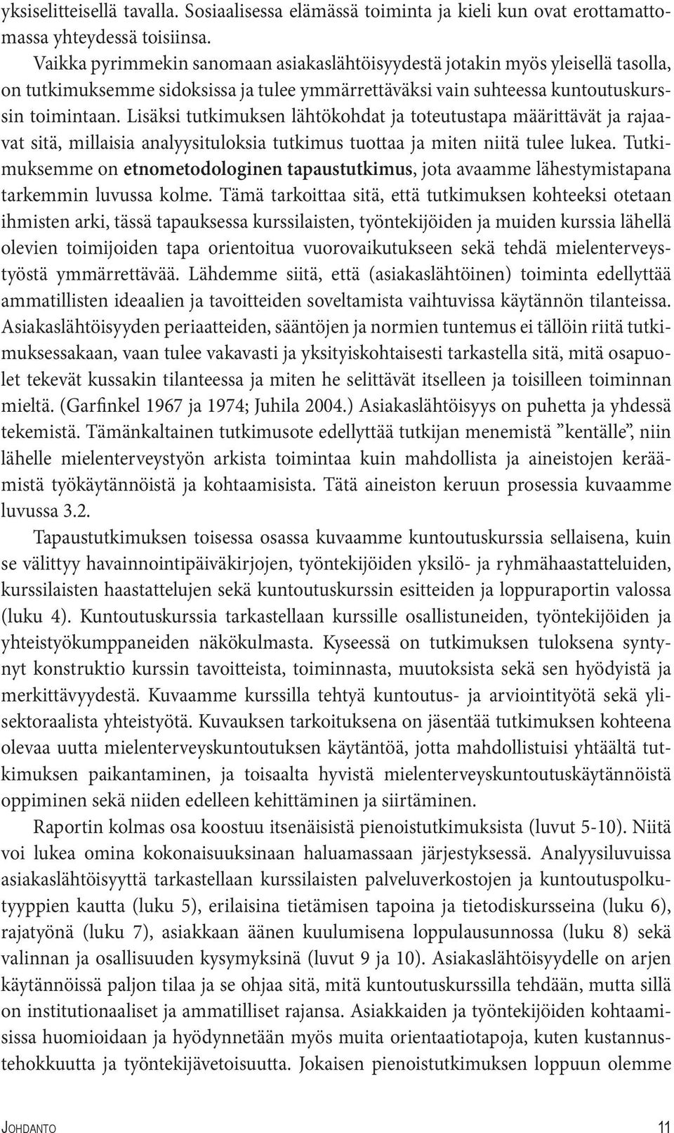 Lisäksi tutkimuksen lähtökohdat ja toteutustapa määrittävät ja rajaavat sitä, millaisia analyysituloksia tutkimus tuottaa ja miten niitä tulee lukea.