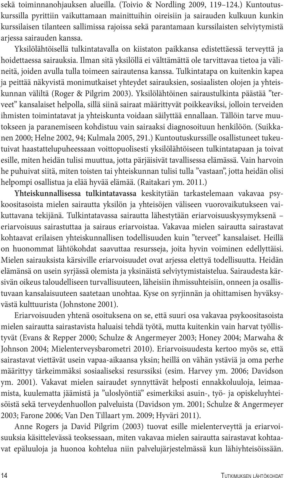 sairauden kanssa. Yksilölähtöisellä tulkintatavalla on kiistaton paikkansa edistettäessä terveyttä ja hoidettaessa sairauksia.