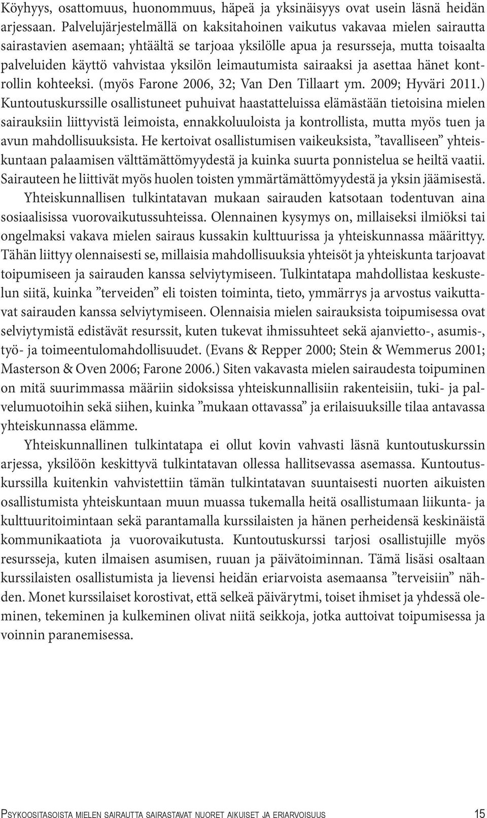 leimautumista sairaaksi ja asettaa hänet kontrollin kohteeksi. (myös Farone 2006, 32; Van Den Tillaart ym. 2009; Hyväri 2011.
